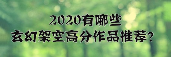 2020有哪些玄幻架空高分作品推荐？